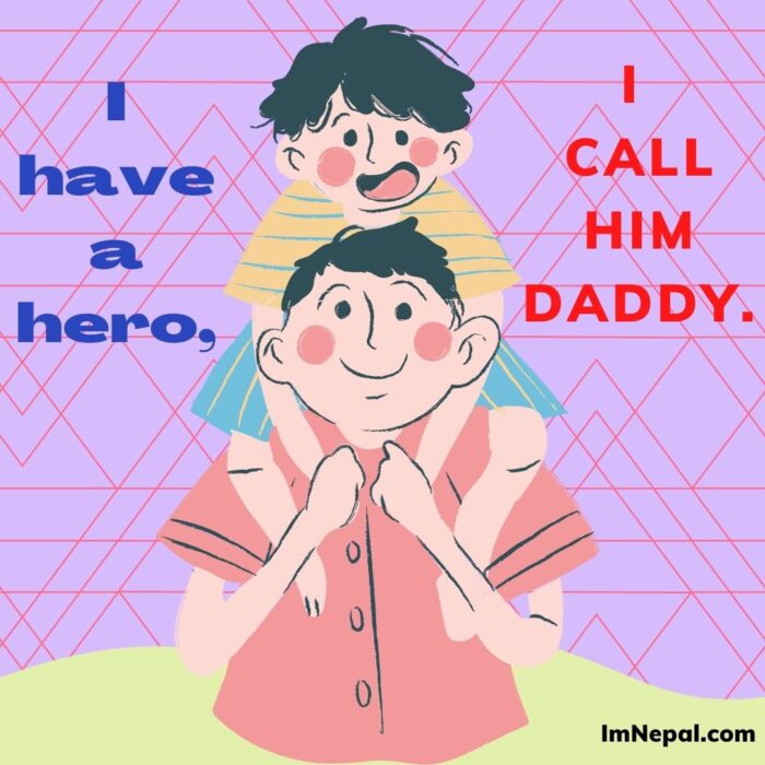 I have a hero I call him daddy.