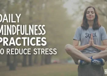 Daily Mindfulness Practices to Reduce Stress